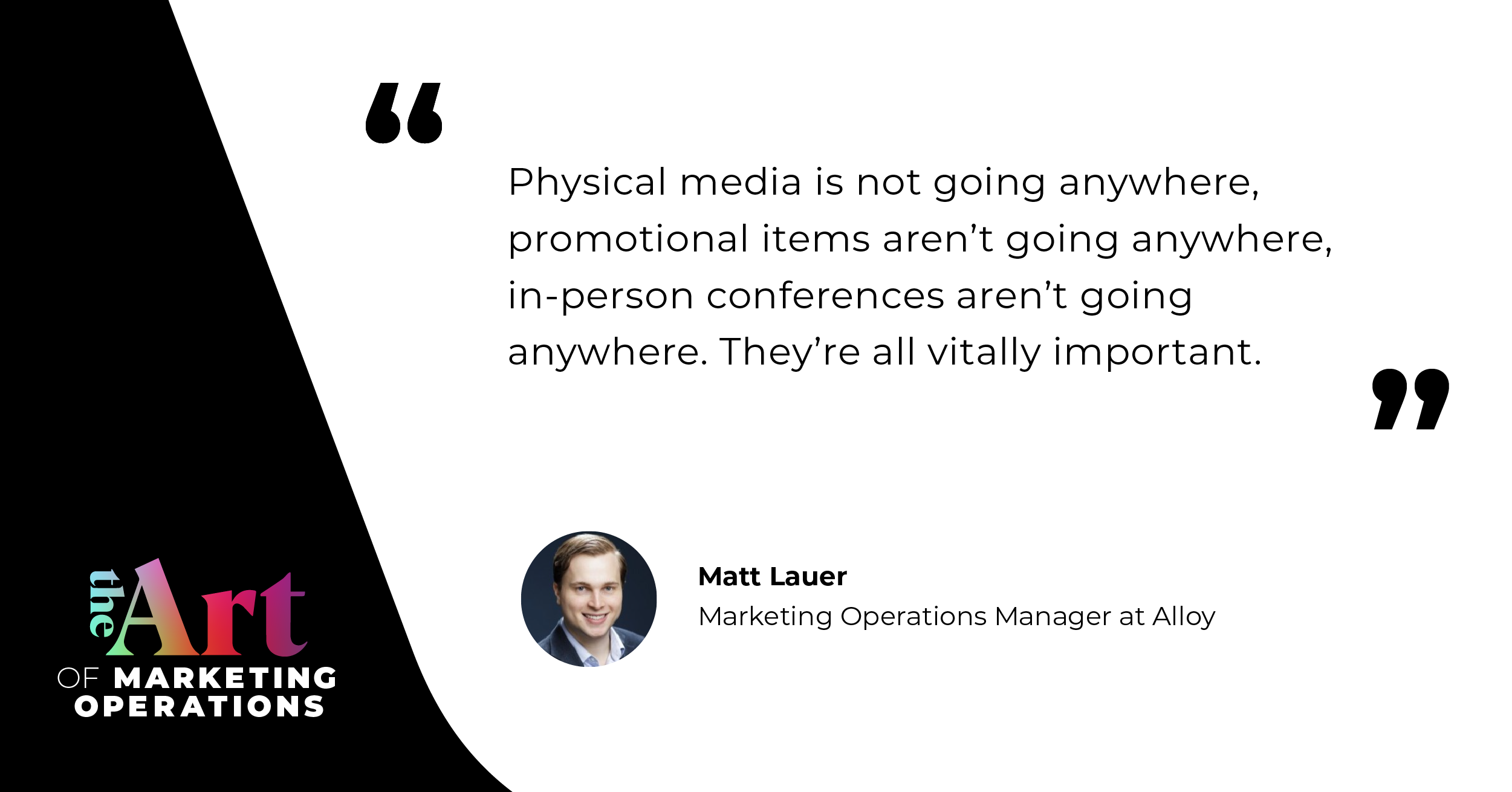 “Physical media is not going anywhere, promotional items aren't going anywhere, in-person conferences aren't going anywhere. They're all vitally important.” - Matt Lauer