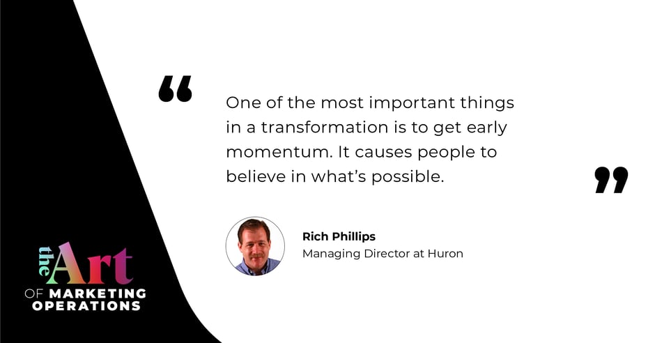 One of the most important things in a transformation is to get early momentum. It causes people to believe in what's possible. - Rich Phillips