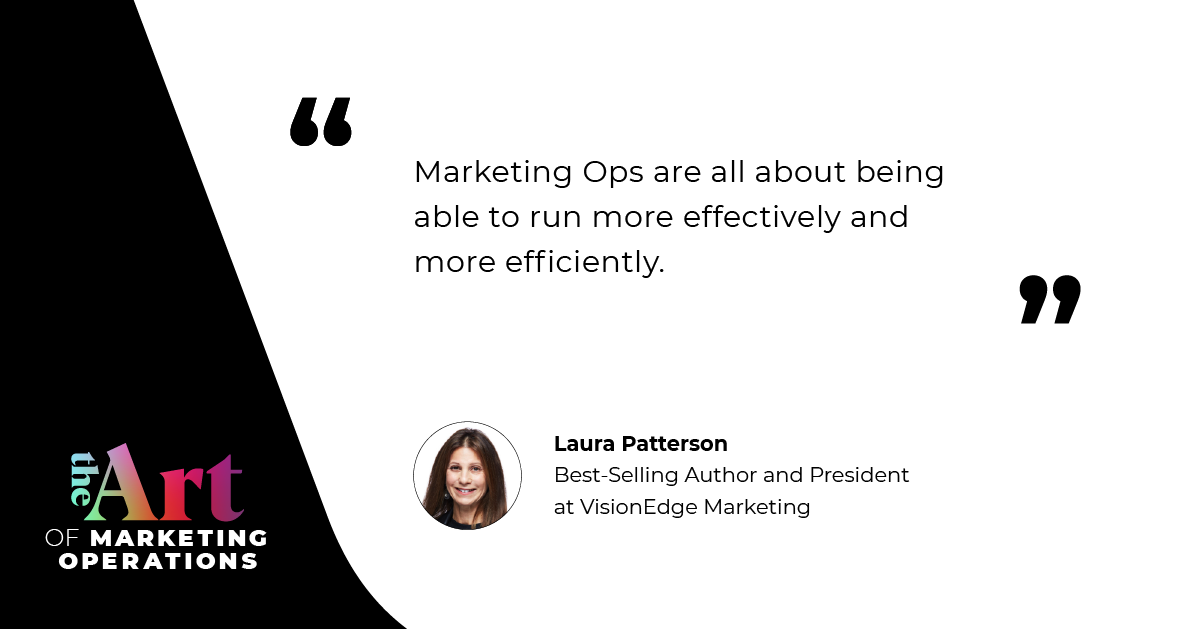 “Marketing Ops are all about being able to run more effectively and more efficiently.” — Laura Patterson