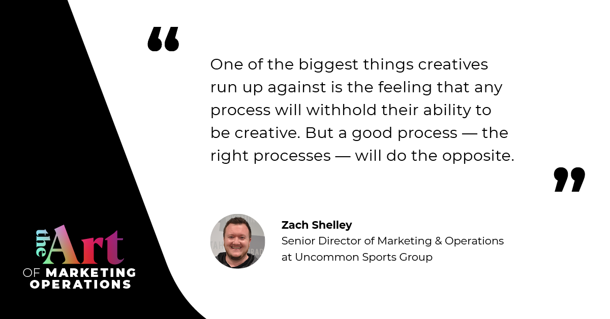 “One of the biggest things creatives run up against is the feeling that any process will withhold their ability to be creative. But a good process — the right processes — will do the opposite.” —Zach Shelley
