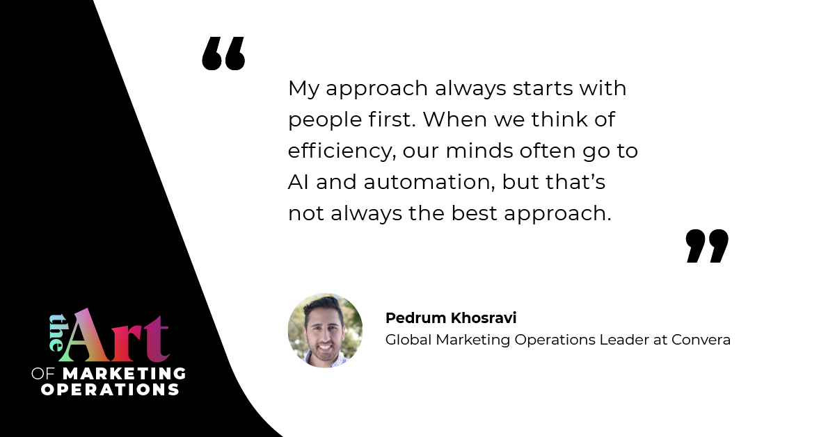 “My approach always starts with people first. When we think of efficiency, our minds often go to AI and automation, but that’s not always the best approach.” — Pedrum Khosravi