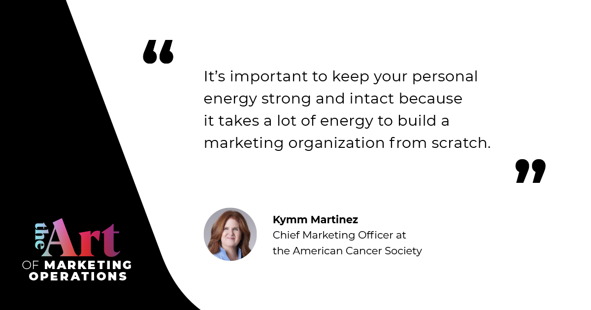“It’s important to keep your personal energy strong and intact because it takes a lot of energy to build a marketing organization from scratch.”— Kymm Martinez