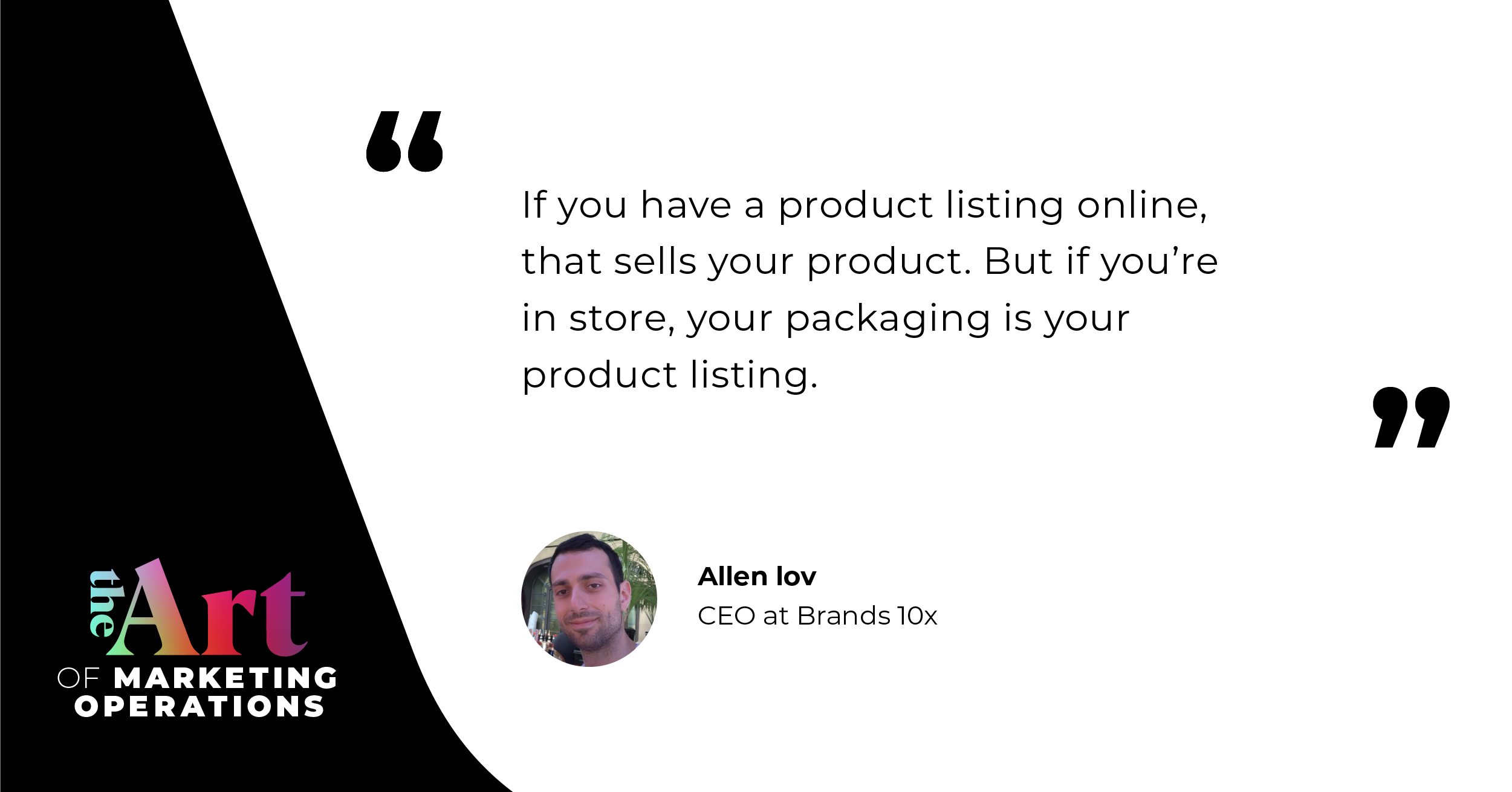 Quote by Allen Iov: “If you have a product listing online, that sells your product. But if you're in-store, your packaging is your product listing.”