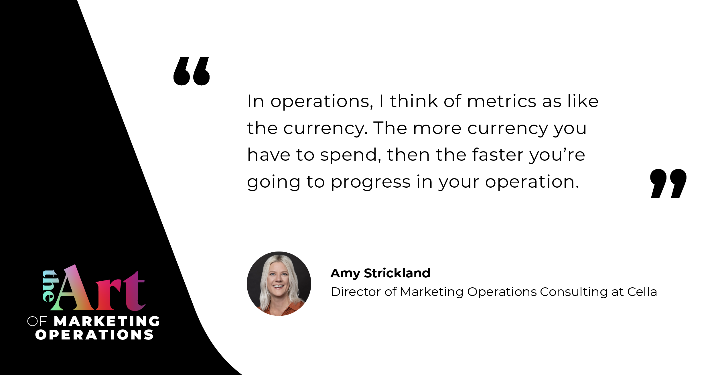 “In operations, I think of metrics as like the currency. The more currency you have to spend, then the faster you're going to progress in your operation.”  — Amy Strickland