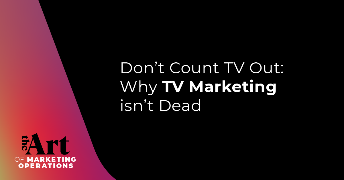 Featured image for article: Ep: 57 - Don't Count TV Out: Why TV Marketing isn't Dead